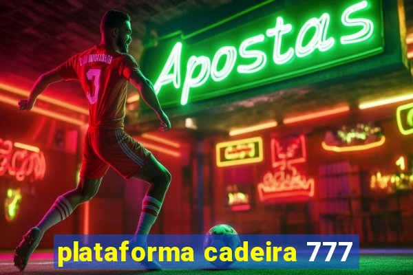 plataforma cadeira 777